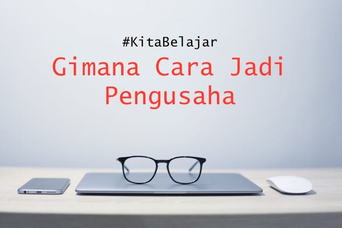 #KitaBelajar Gimana Cara Jadi Pengusaha