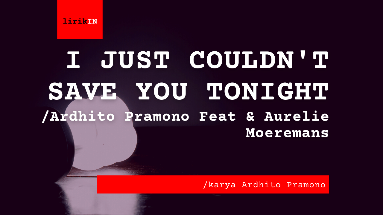 Me Lirik I Just Couldn’t Save You Tonight | Ardhito Pramono Feat Aurelie Moeremans