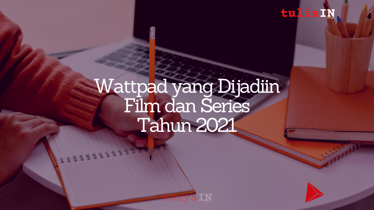 4++ Rekomendasi Wattpad yang Dijadiin Film dan Series Tahun 2021 tulisIN-karya kekitaan - karya selesaiin masalah