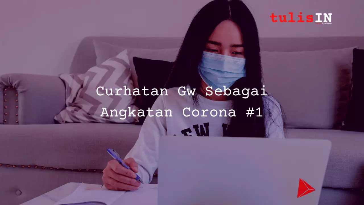 Curhatan Gw Sebagai Angkatan Corona 1 tulisIN-karya kekitaan - karya selesaiin masalah