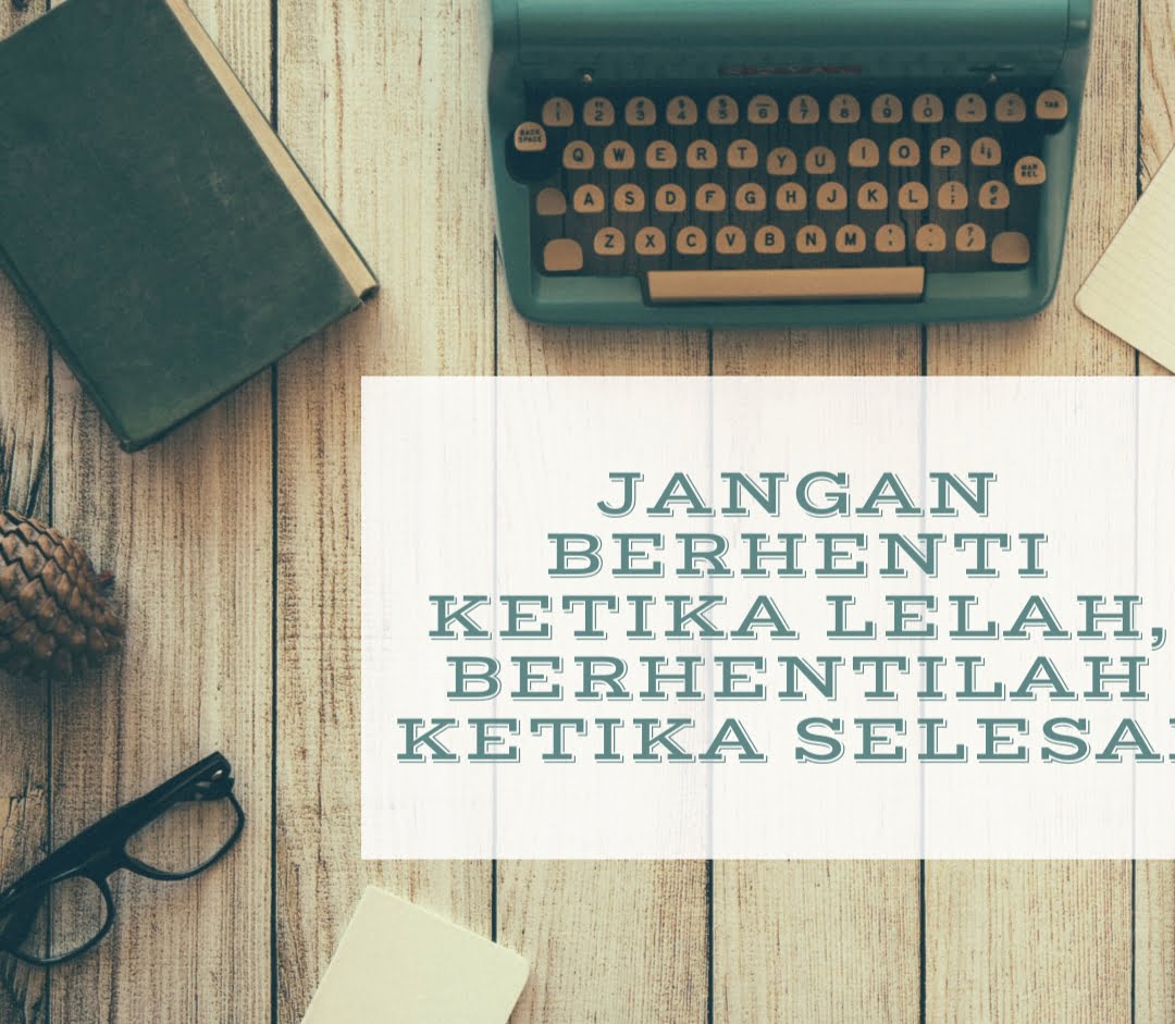 Jangan Berhenti Ketika Lelah, Berhentilah Ketika Selesai