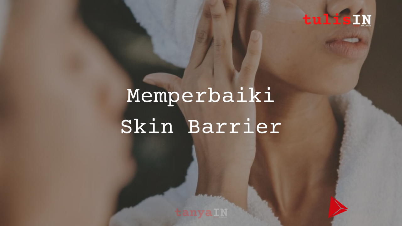 Tips Memperbaiki Skin Barrier