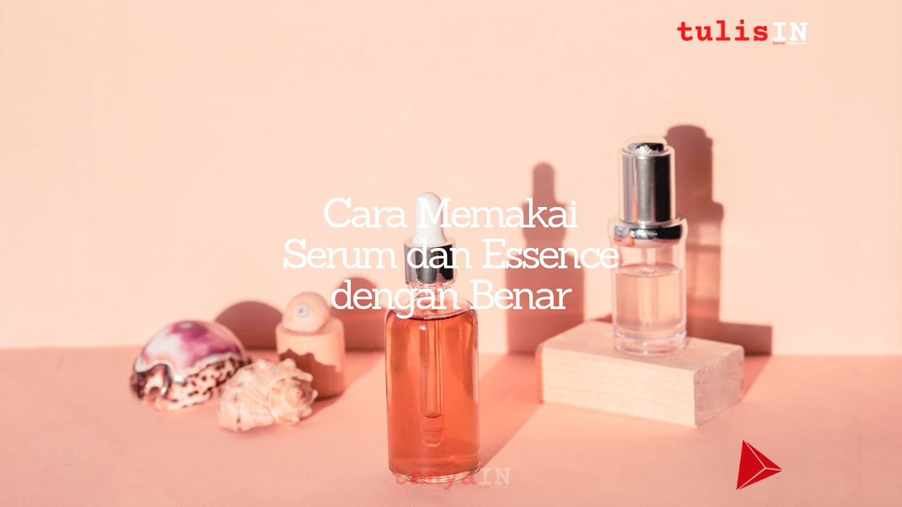 Memakai Serum dan Essence yang Benar