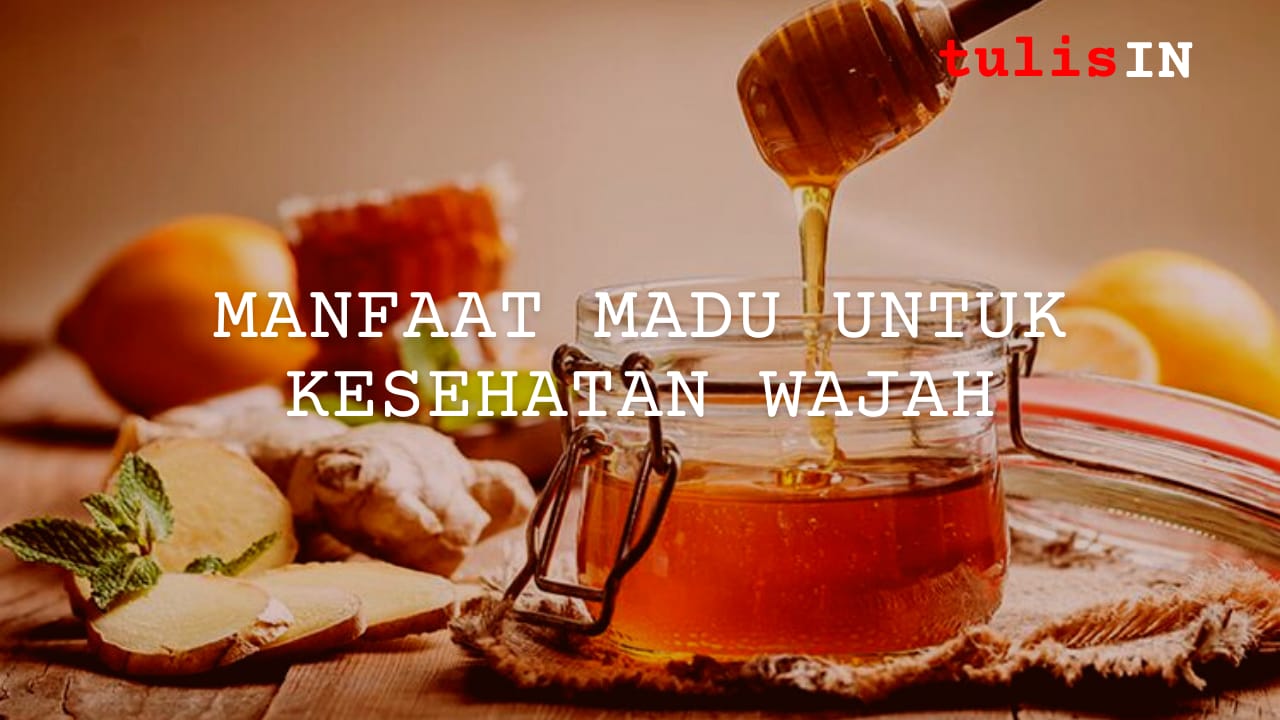 Manfaat Madu Untuk Kesehatan Wajah