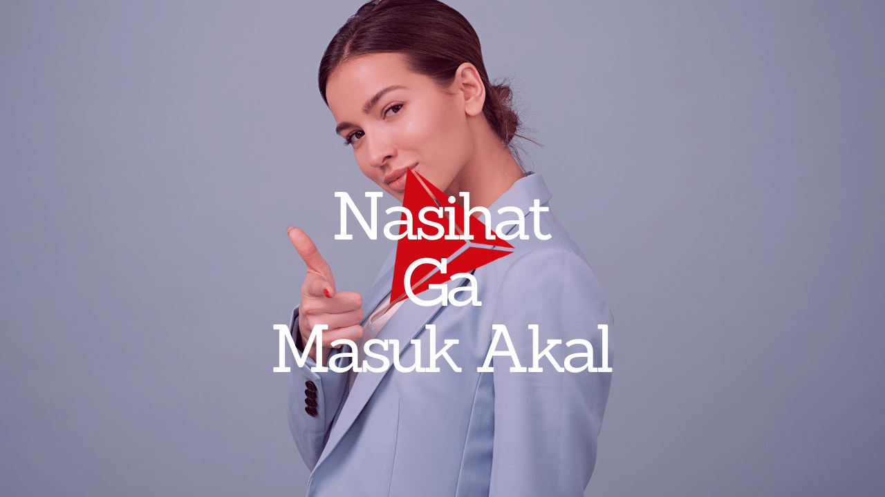 Nasihat yang Ga Masuk Akal? | tulisIN