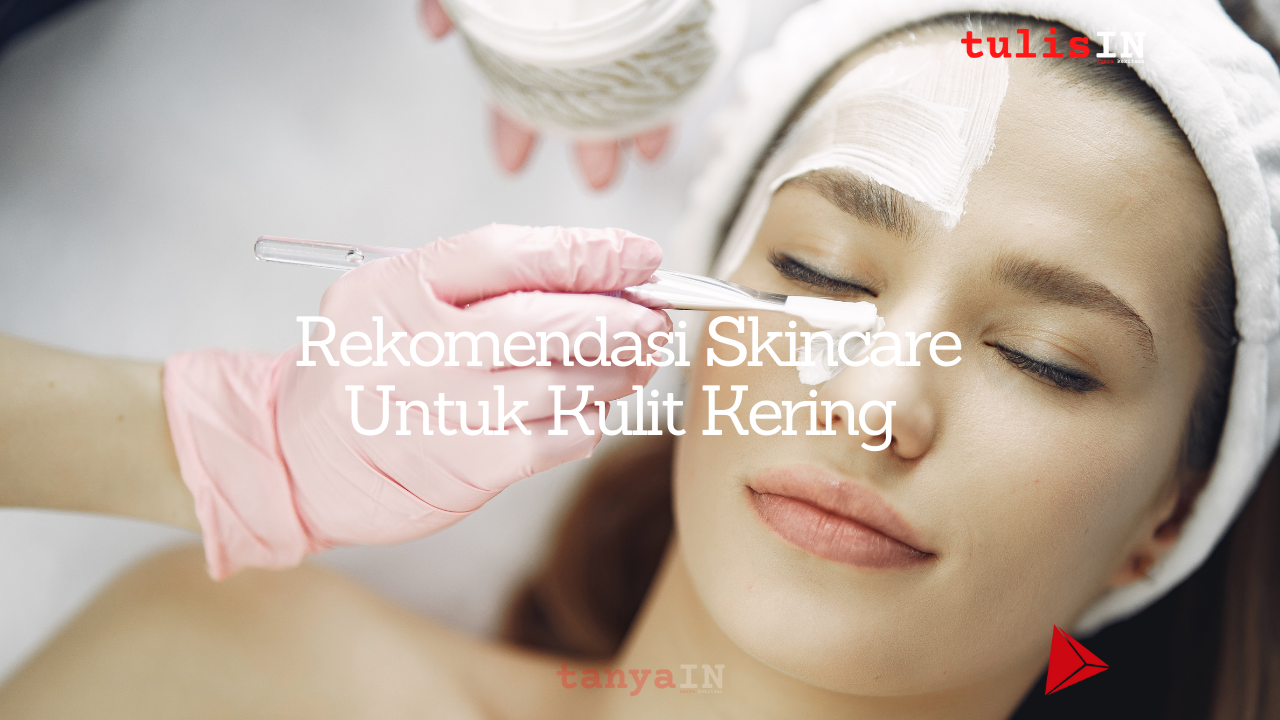 Rekomendasi Skincare Untuk Kulit Kering