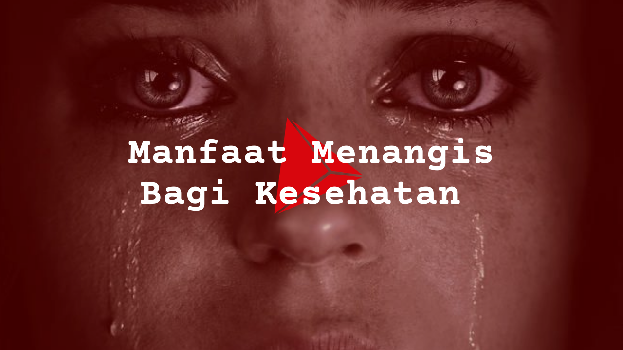 Sudah Tau Belum ? Menangis Ternyata Punya Manfaat Bagi Kesehatan