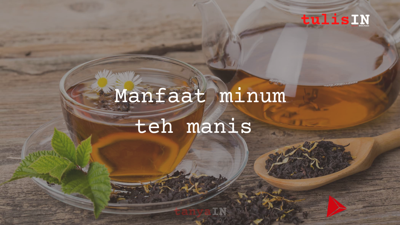 Manfaat Minum Teh Manis