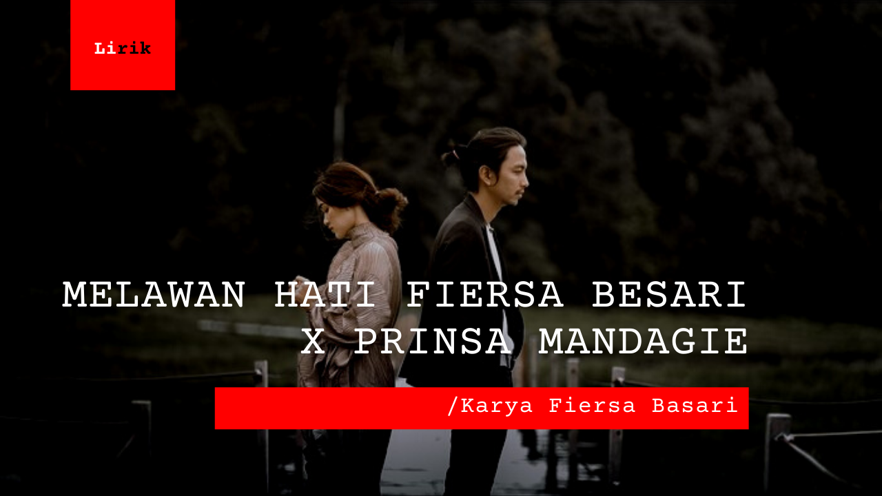 Lirik Melawan Hati | Fiersa Besari Feat Prinsa Mandagie