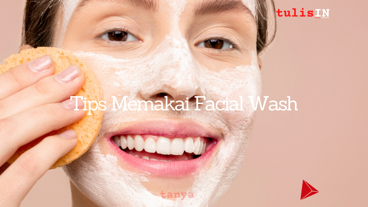 5++ Tips Memakai Facial Wash