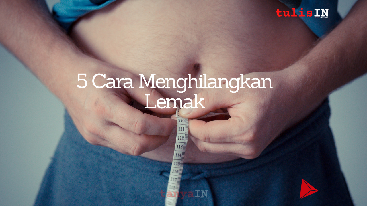 5 Cara Menghilangkan Lemak