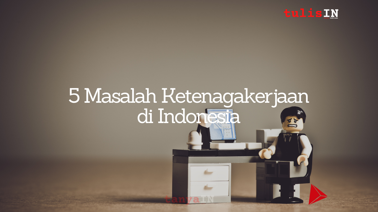 5 Masalah Ketenagakerjaan di Indonesia