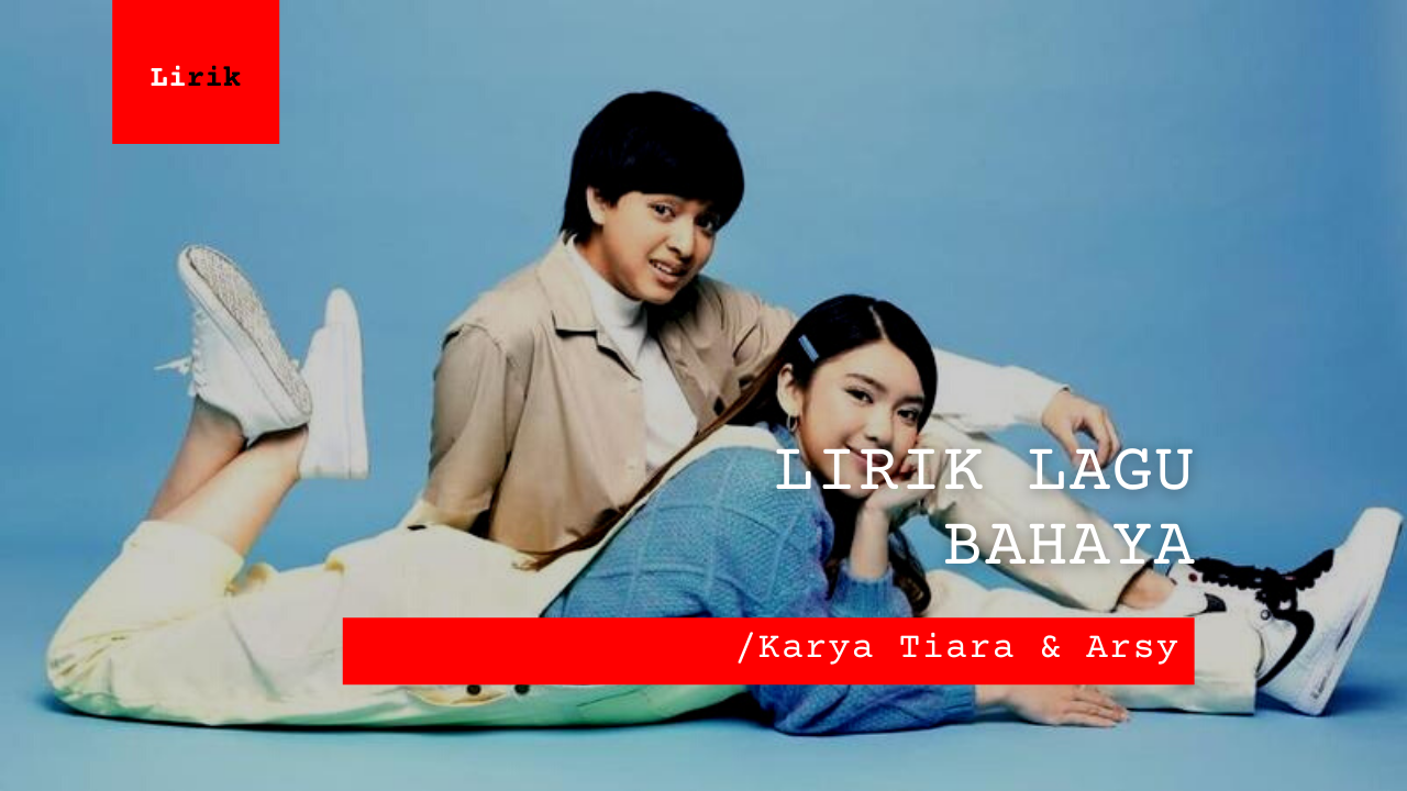 Lirik Lagu Bahaya | Arsy dan Tiara