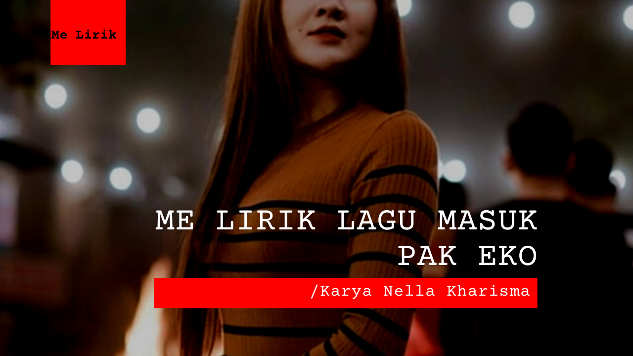 Me Lirik Lagu Masuk Pak Eko | Nella Kharisma