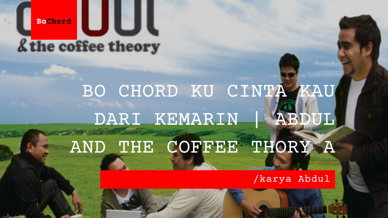 Bo Chord Ku Cinta Kau Dari Kemarin | Abdul and The Coffee Thory A