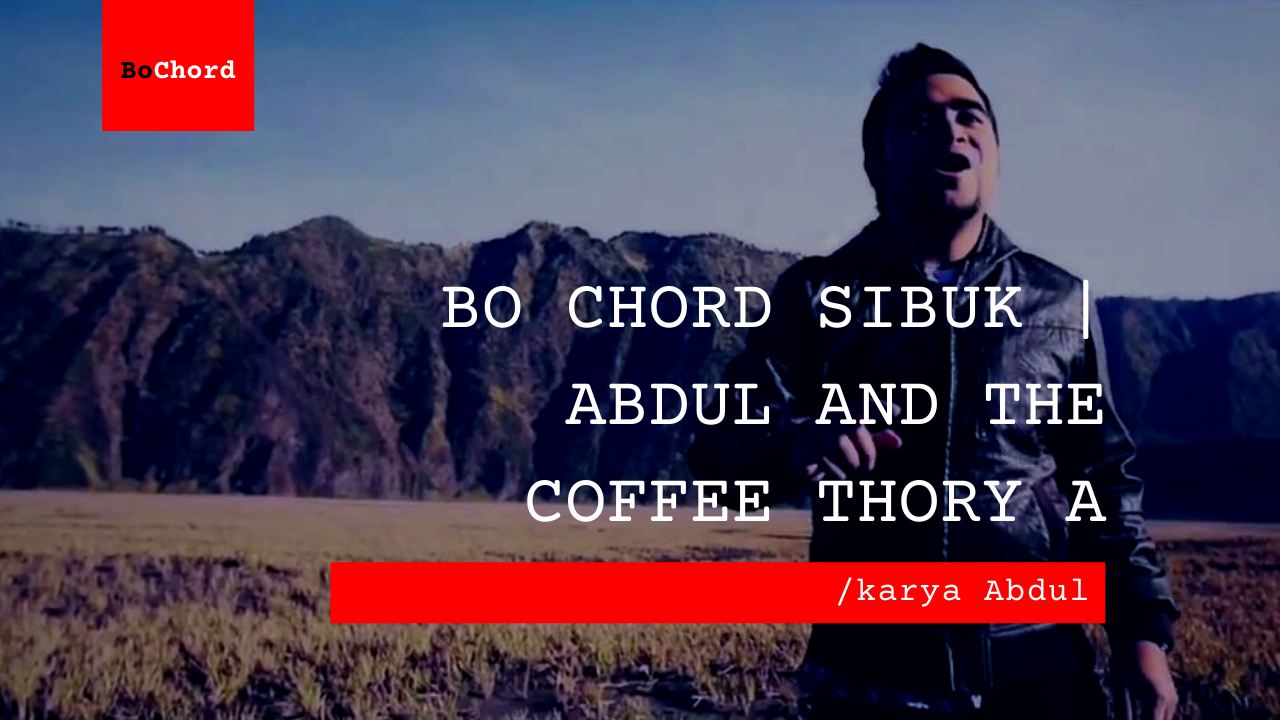 Bo Chord Sibuk | Abdul and The Coffee Thory A