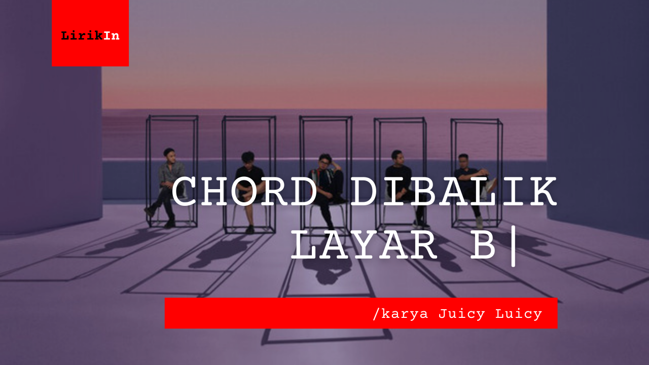 Chord Di Balik Layar | Juicy Luicy B