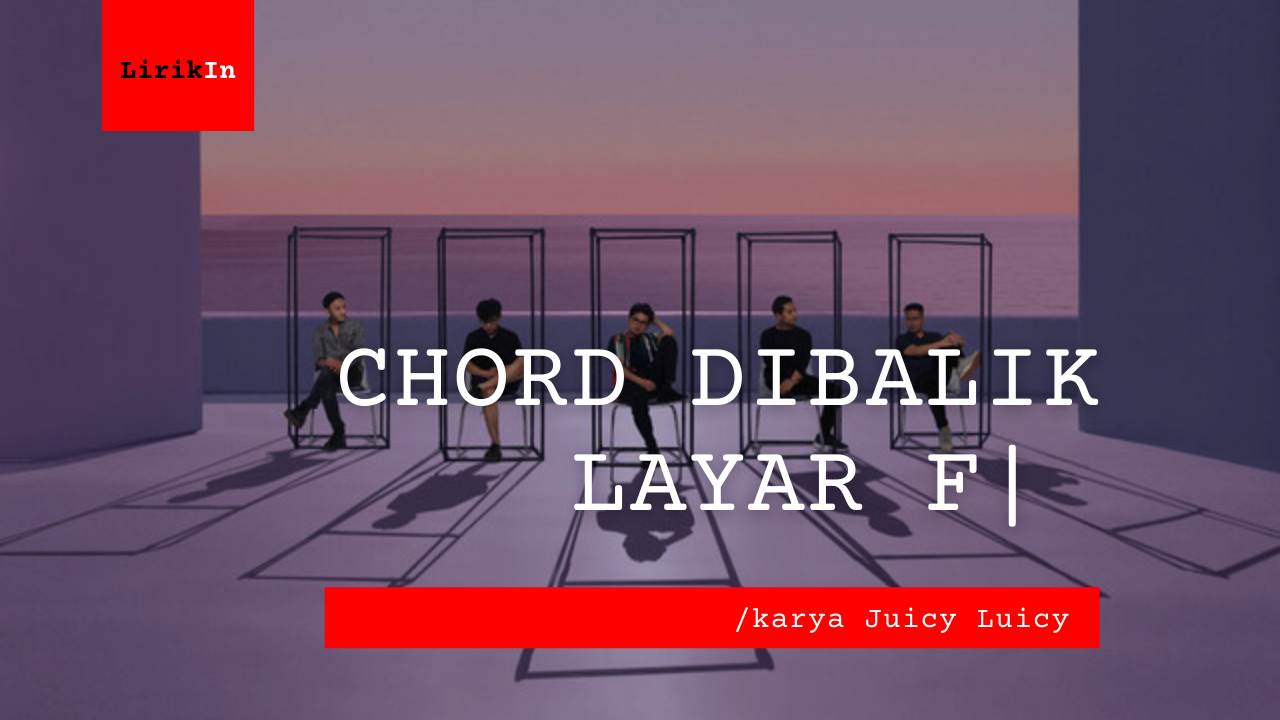 Chord Di Balik Layar | Juicy Luicy F