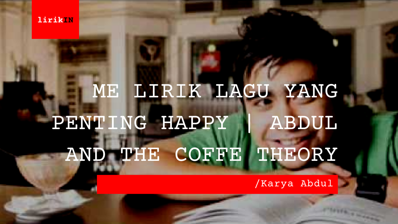 Me Lirik Lagu Yang Penting Happy | Abdul And The Coffe Theory