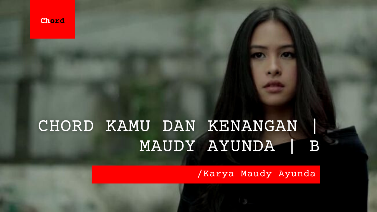 Bo  Chord Kamu Dan Kenangan | Maudy Ayunda (B)