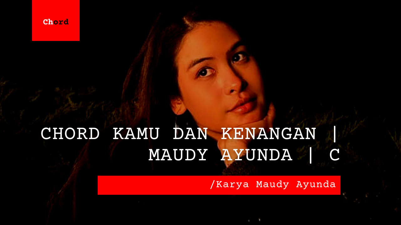 Chord Kamu Dan Kenangan | Maudy Ayunda C