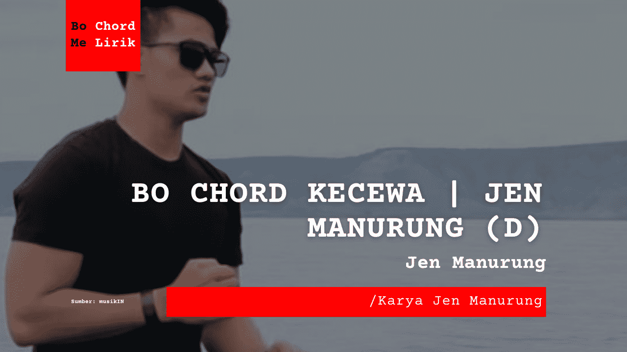 Bo Chord Kecewa| Jen Manurung (D)