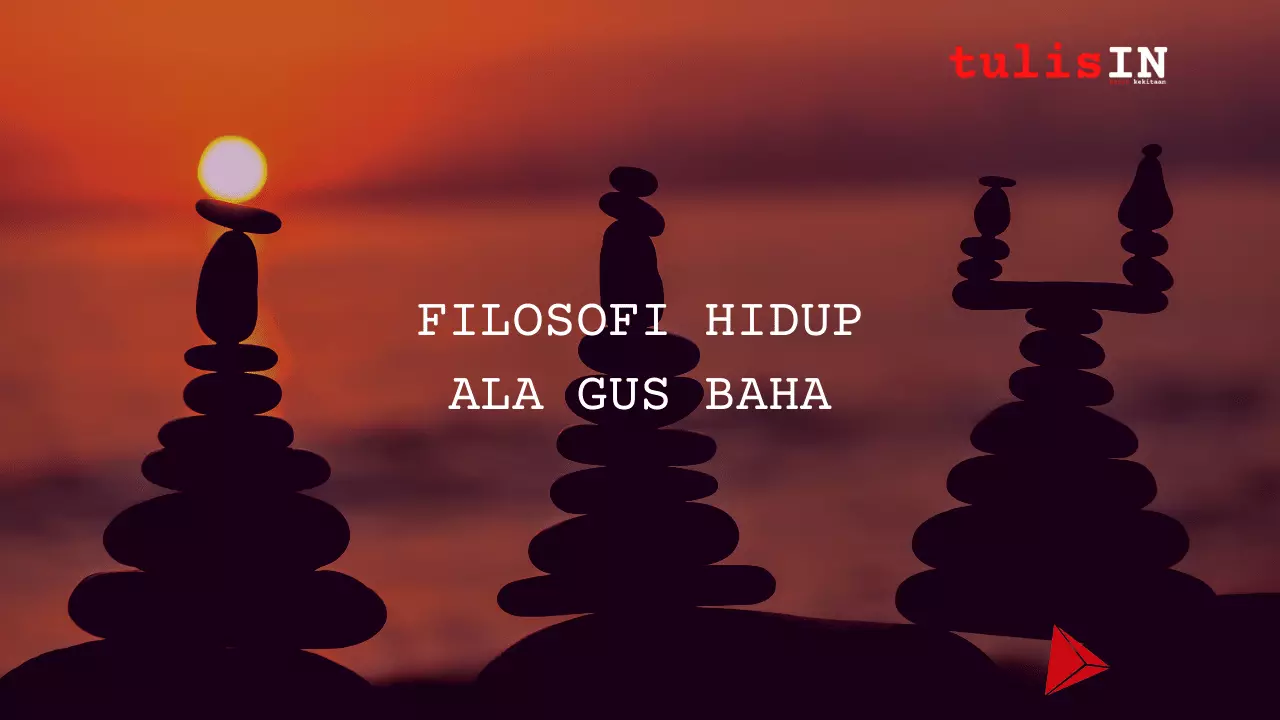 FILOSOFI HIDUP ALA GUS BAHA