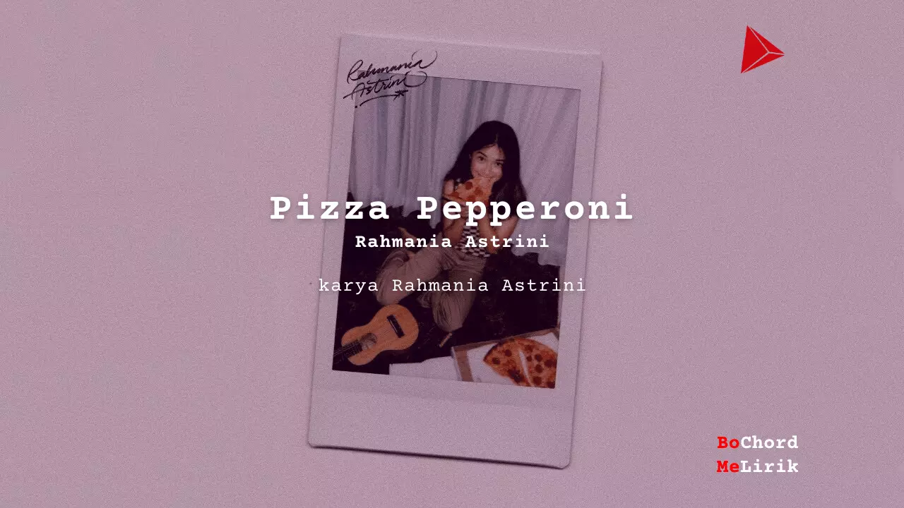 Pizza Pepperoni Rahmania Astrini karya Rahmania Astrini Me Lirik Lagu Bo Chord Ulasan Makna Lagu C D E F G A B tulisIN-karya kekitaan - karya selesaiin masalah