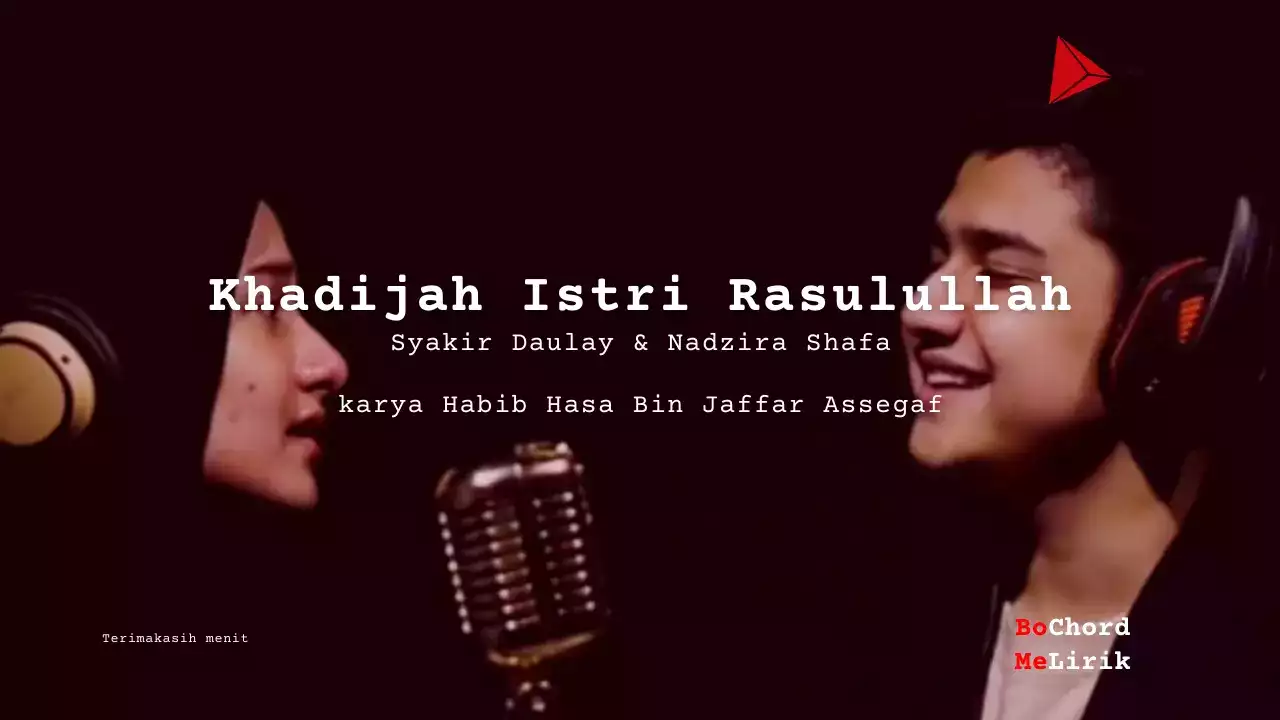 Khadijah Istri Rasulullah Syakir Daulay & Nadzira Shafa karya Habib Hasa Bin Jaffar Assegaf Me Lirik Lagu Bo Chord Ulasan Makna Lagu C D E F G A B tulisIN (1)