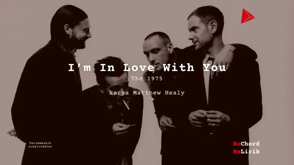 I’m In Love With You The 1975 karya Matthew Healy Me Lirik Lagu Bo Chord Ulasan Makna Lagu C D E F G A B tulisIN-karya kekitaan - karya selesaiin masalah (1)