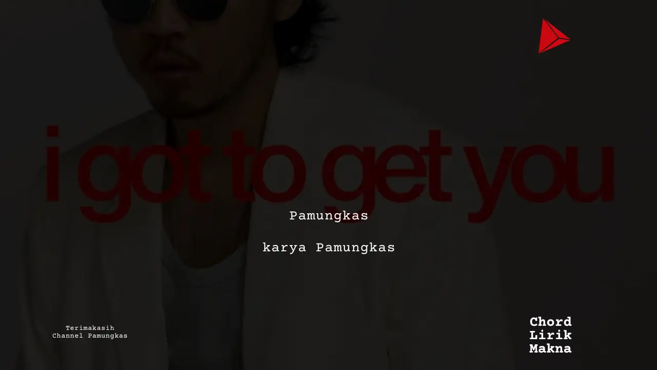 Chord I Gotta Get You · Pamungkas