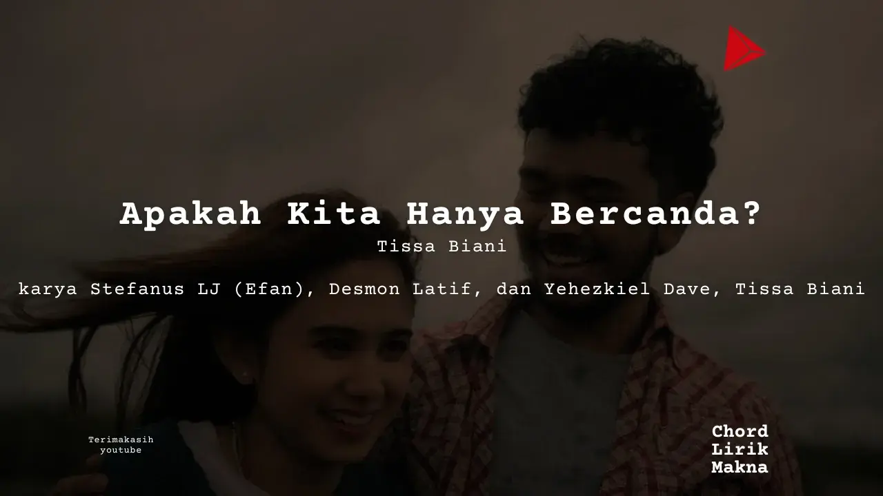 Apakah Kita Hanya Bercanda Tissa Biani karya Stefanus LJ (Efan), Desmon Latif, dan Yehezkiel Dave, Tissa Biani Album Musisi Me Lirik Lagu Bo Chord C D E F G A B musikIN-karya kekitaan