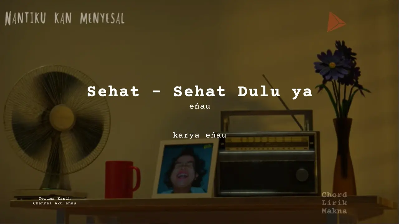 Chord Sehat-Sehat Dulu ya · eńau