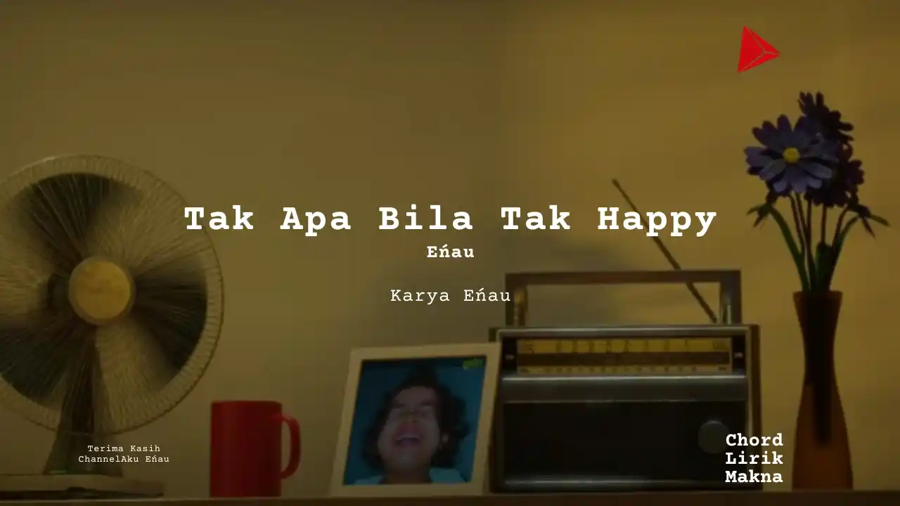 Tak Apa Bila Tak Happy eńau Eńau karya Eńau | undefined Me Lirik Lagu Bo Chord C D E F G A B  musikIN-karya kekitaan - karya selesaiin masalah