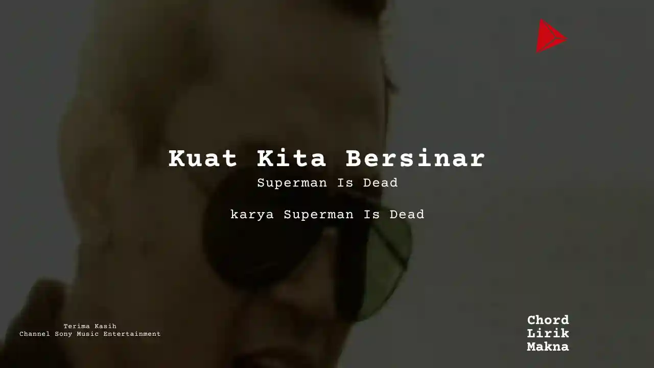 Makna Lagu Kuat Kita Bersinar · Superman Is Dead, Lirik & Chord Gampang Lengkap