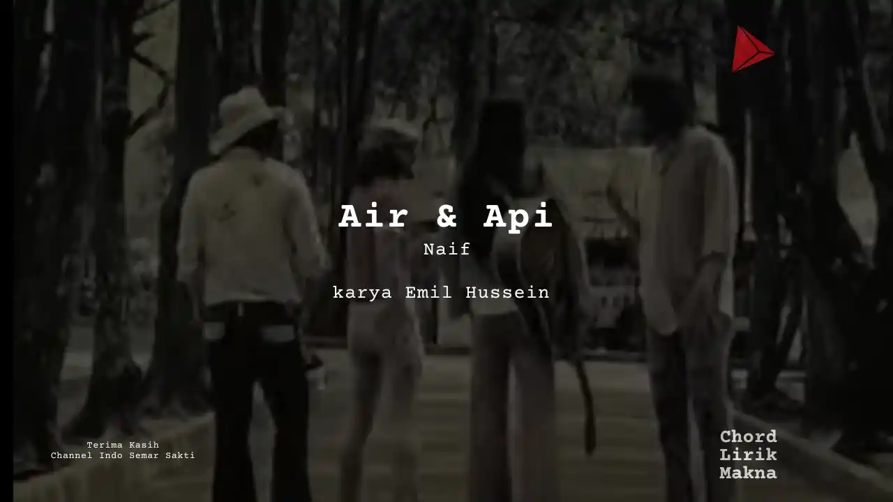 Lirik Air Dan Api · Naif, Chord Gampang & Makna Lagu Lengkap