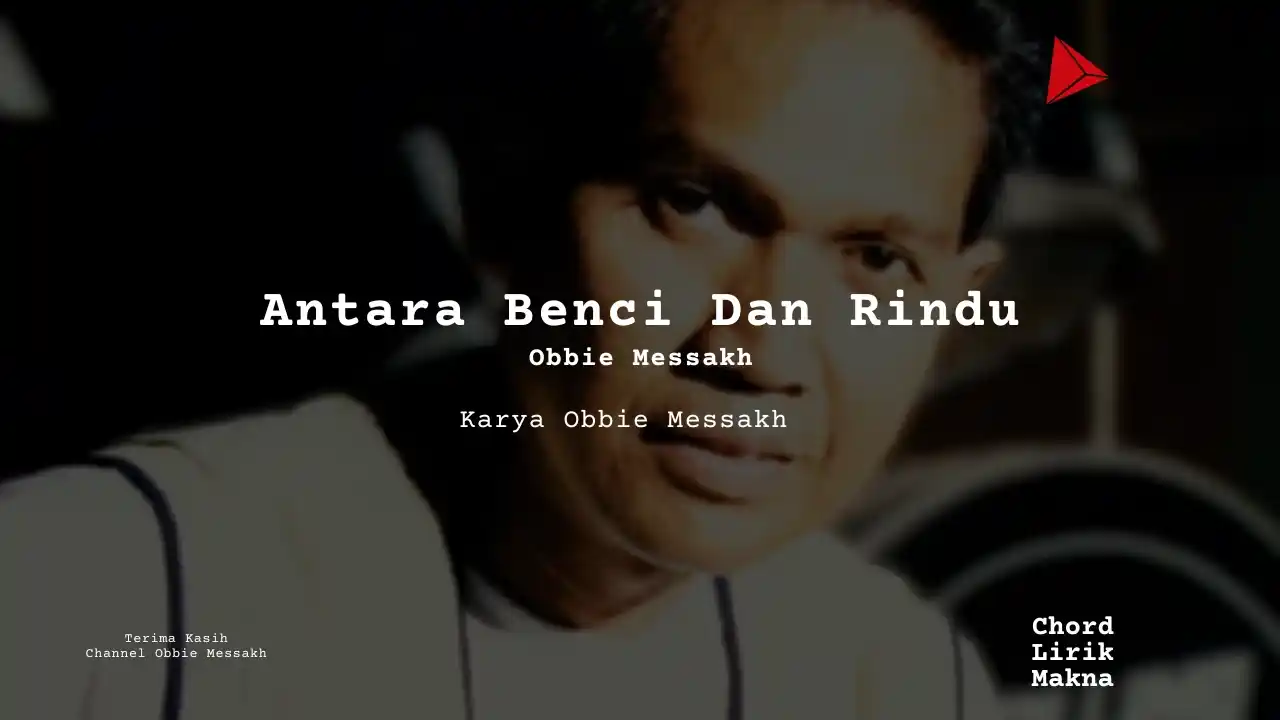Lirik Antara Benci Dan Rindu · Obbie Messakh, Chord Gampang & Makna Lagu Lengkap