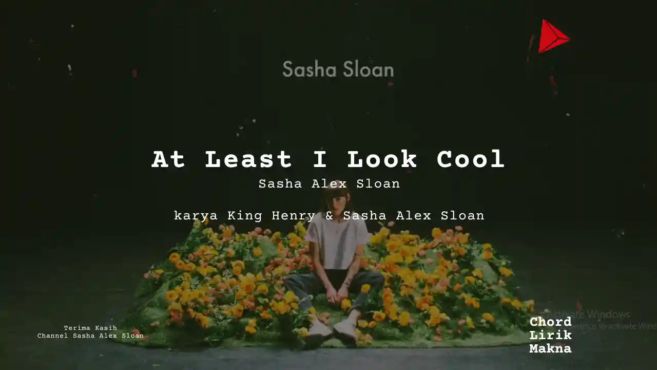 Lirik At Least I Look Cool · Sasha Alex Sloan, Chord Gampang & Makna Lagu Lengkap