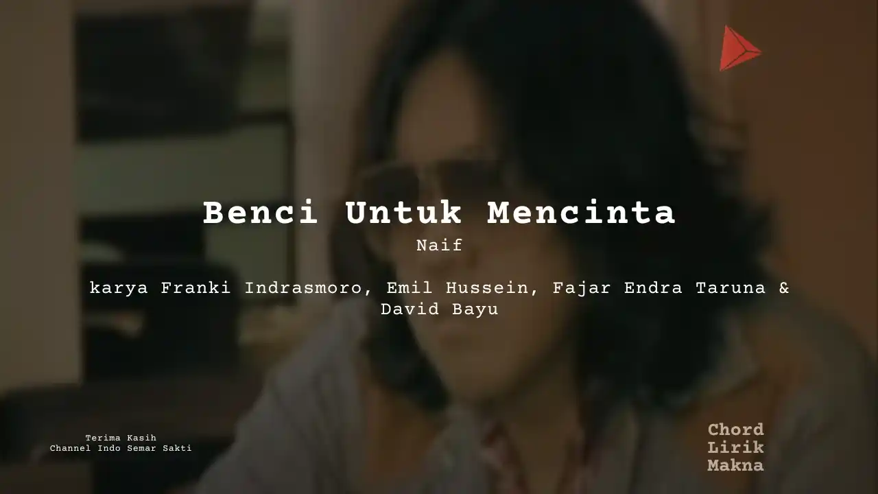 Lirik Benci Untuk Mencinta · Naif, Chord Gampang & Makna Lagu Lengkap