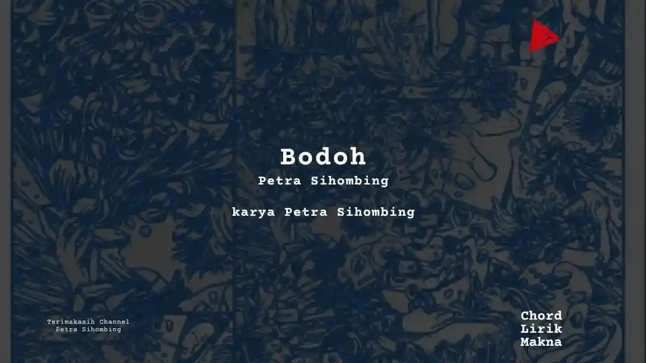 Lirik Bodoh · Petra Sihombing, Chord Gampang & Makna Lagu Lengkap