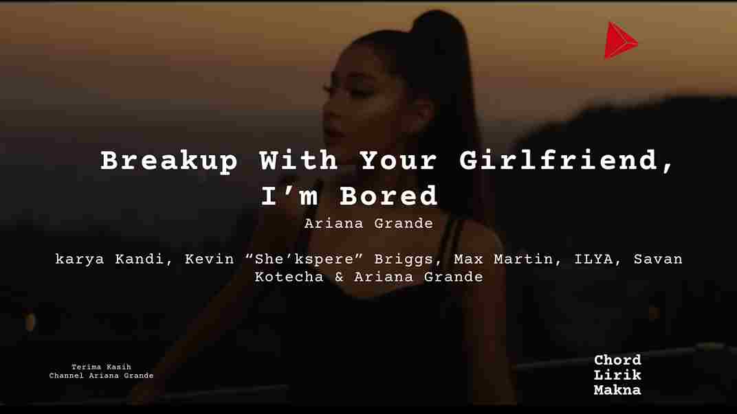 Lirik Break Up With Your Girlfriend Im Bored · Ariana Grande, Chord Gampang & Makna Lagu Lengkap