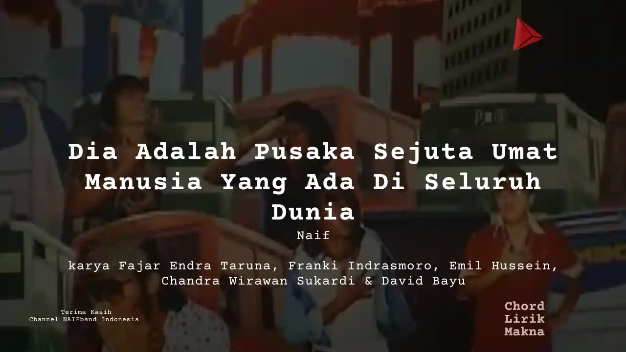 Lirik Dia Adalah Pusaka Sejuta Umat Manusia Yang Ada Di Seluruh Dunia · Naif, Chord Gampang & Makna Lagu Lengkap