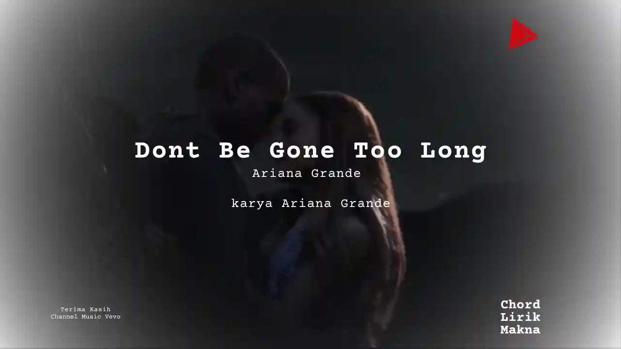 Lirik Dont Be Gone Too Long · Ariana Grande, Chord Gampang & Makna Lagu Lengkap