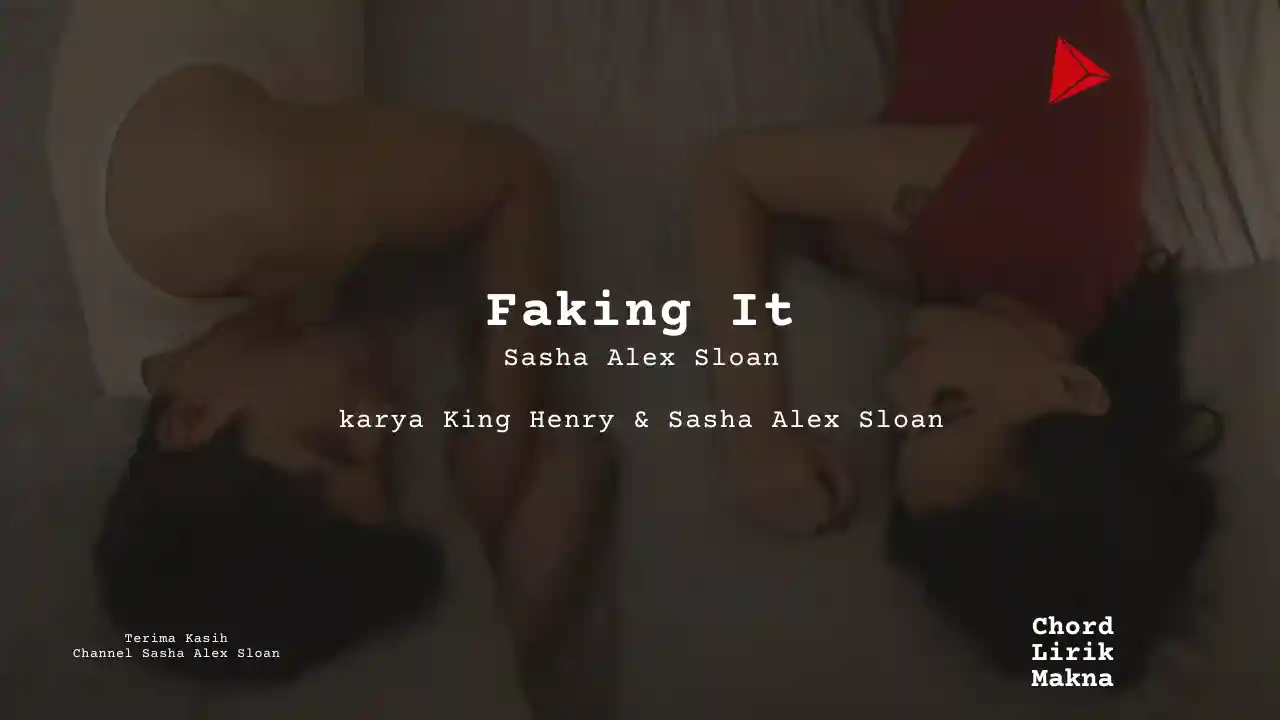 Lirik Faking It · Sasha Alex Sloan, Chord Gampang & Makna Lagu Lengkap