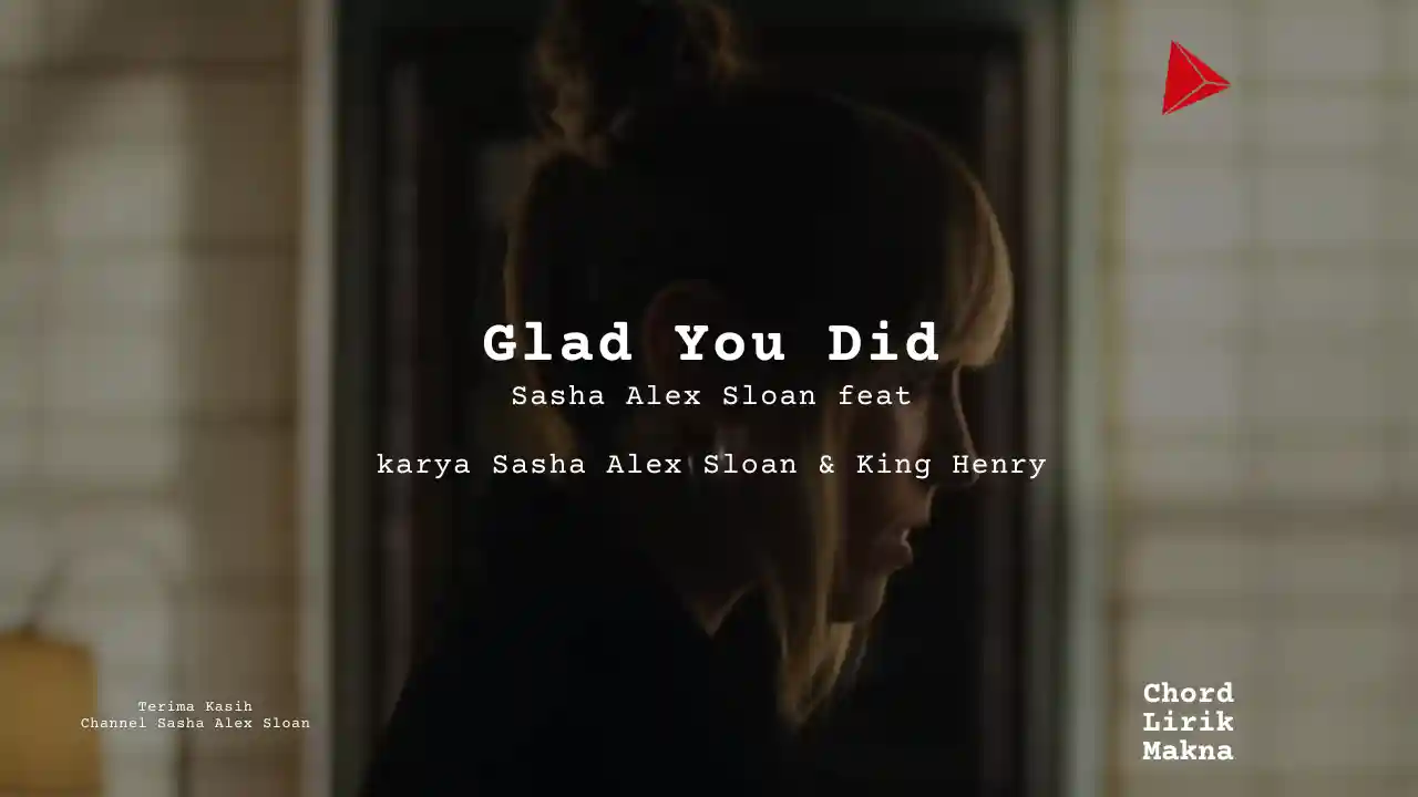 Lirik Glad You Did · Sasha Alex Sloan, Chord Gampang & Makna Lagu Lengkap