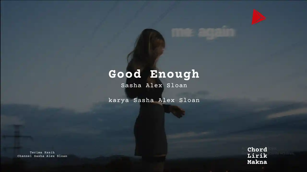 Lirik Good Enough · Sasha Alex Sloan, Chord Gampang & Makna Lagu Lengkap