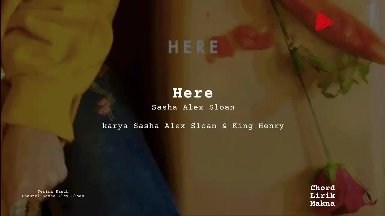 Lirik Here · Sasha Alex Sloan, Chord Gampang & Makna Lagu Lengkap
