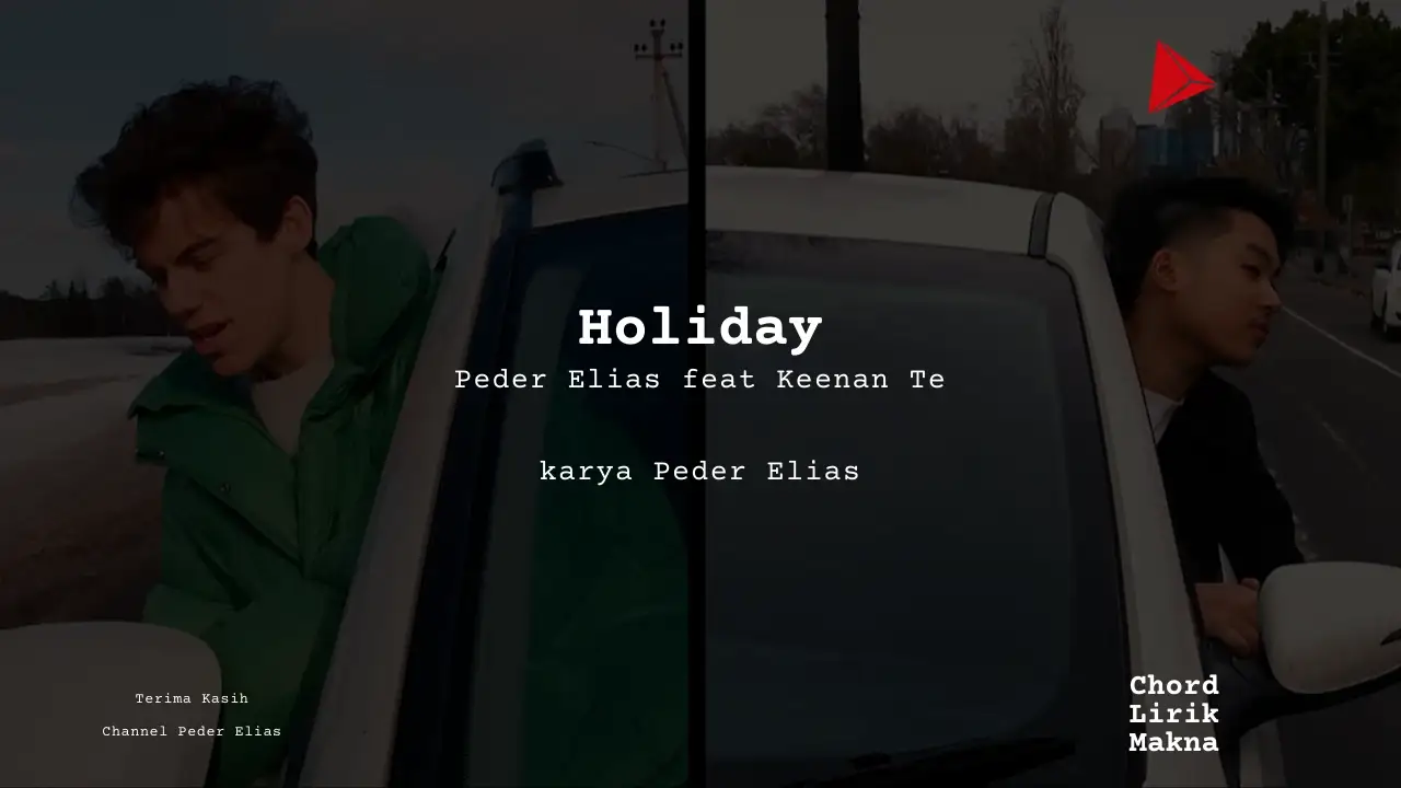Lirik Holiday · Peder Elias feat Keenan Te, Chord Gampang & Makna Lagu Lengkap