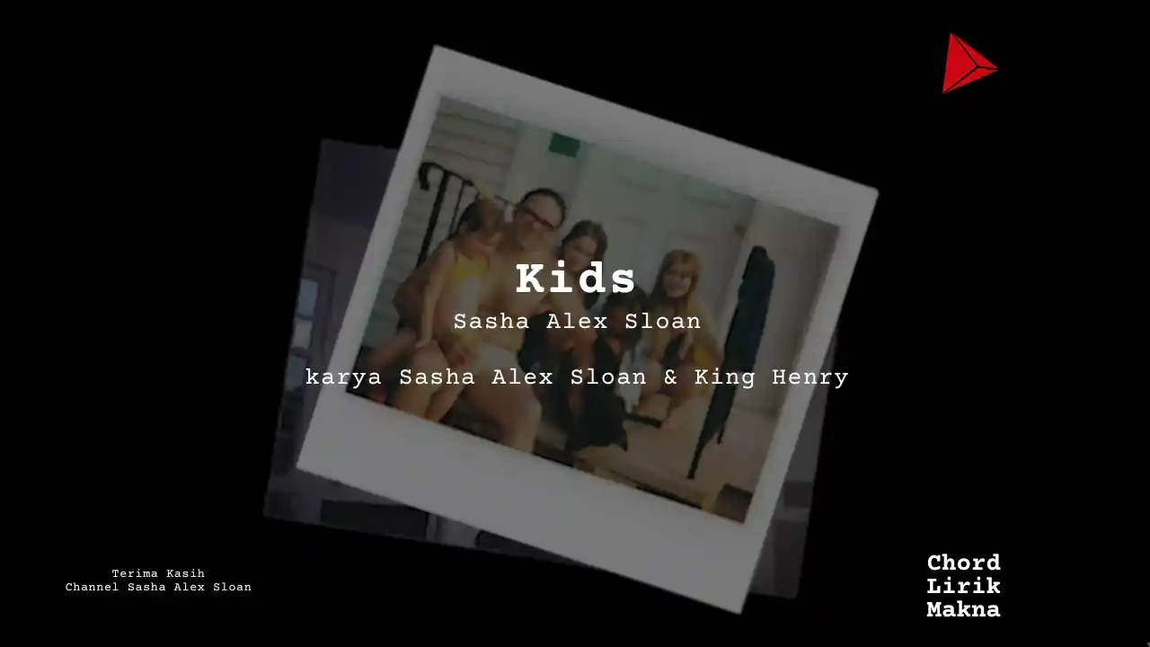 Lirik Kids · Sasha Alex Sloan, Chord Gampang & Makna Lagu Lengkap
