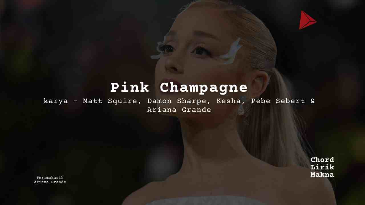 Lirik Pink Champagne · Ariana Grande, Chord Gampang & Makna Lagu Lengkap